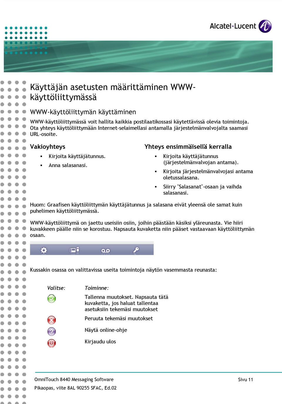 Yhteys ensimmäisellä kerralla Kirjoita käyttäjätunnus (järjestelmänvalvojan antama). Kirjoita järjestelmänvalvojasi antama oletussalasana. Siirry "Salasanat"-osaan ja vaihda salasanasi.