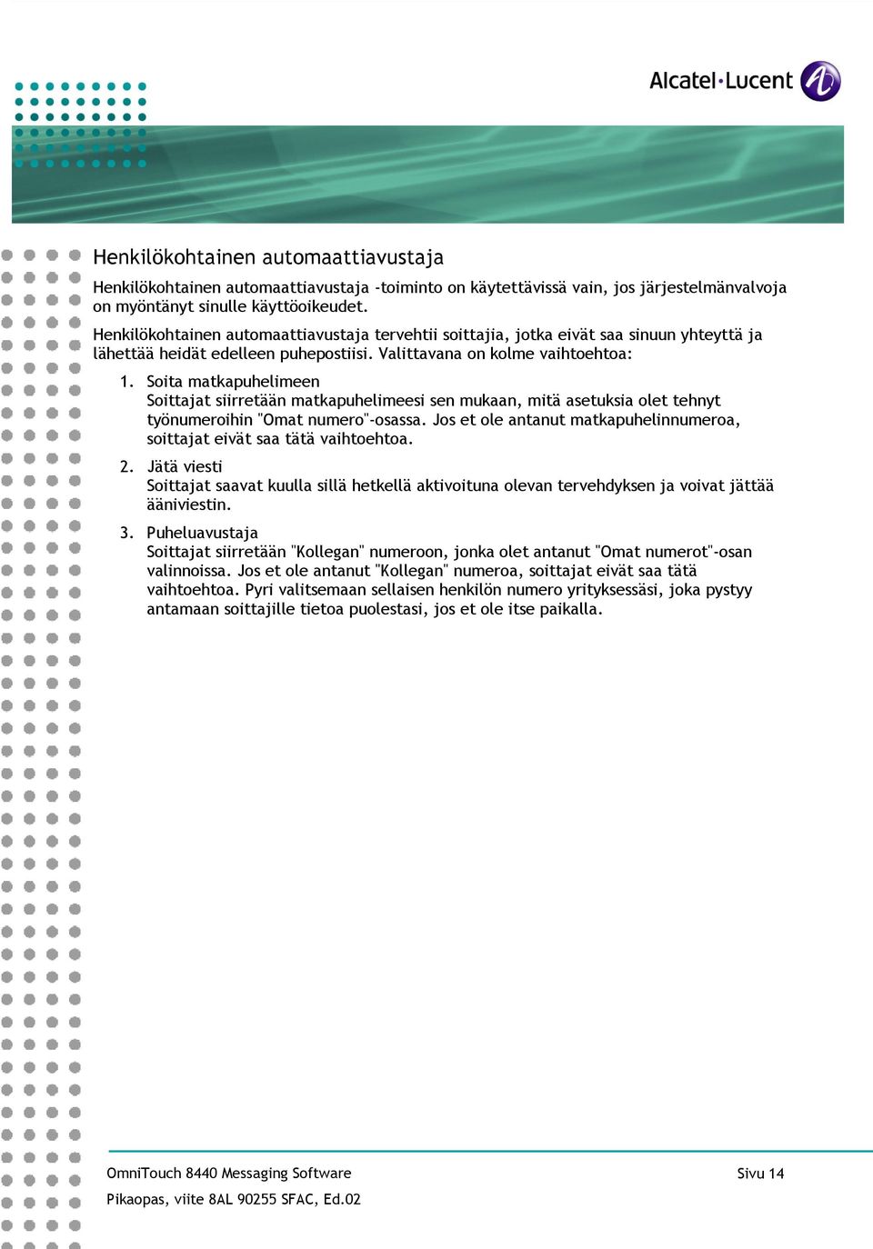 Soita matkapuhelimeen Soittajat siirretään matkapuhelimeesi sen mukaan, mitä asetuksia olet tehnyt työnumeroihin "Omat numero"-osassa.