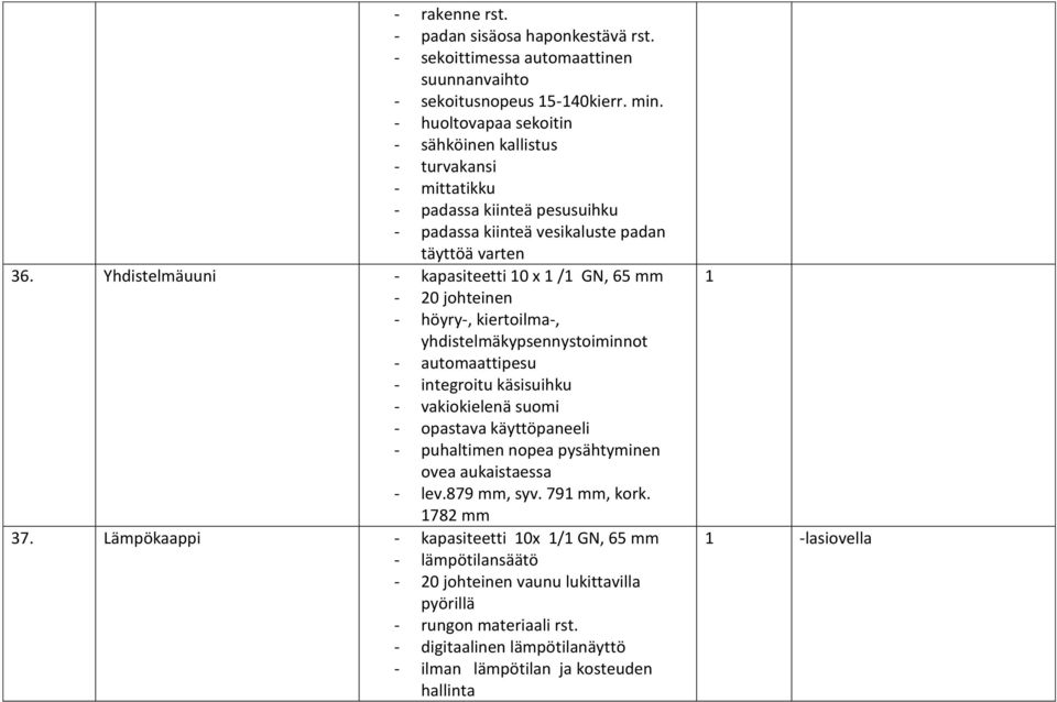 Yhdistelmäuuni - kapasiteetti 0 x / GN, 65 mm - 20 johteinen - höyry-, kiertoilma-, yhdistelmäkypsennystoiminnot - automaattipesu - integroitu käsisuihku - vakiokielenä suomi - opastava