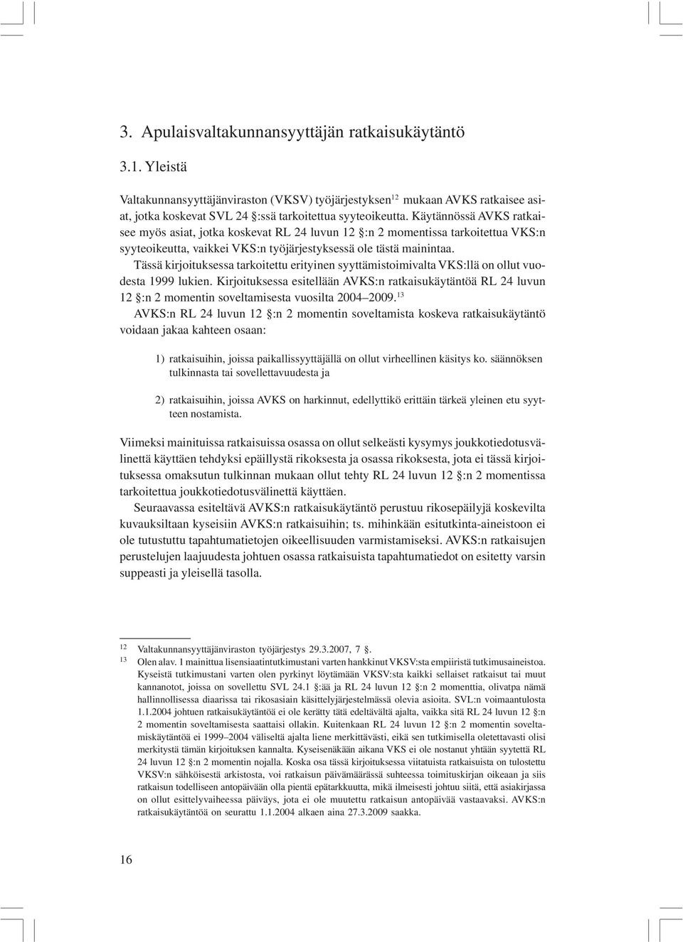 Tässä kirjoituksessa tarkoitettu erityinen syyttämistoimivalta VKS:llä on ollut vuodesta 1999 lukien.