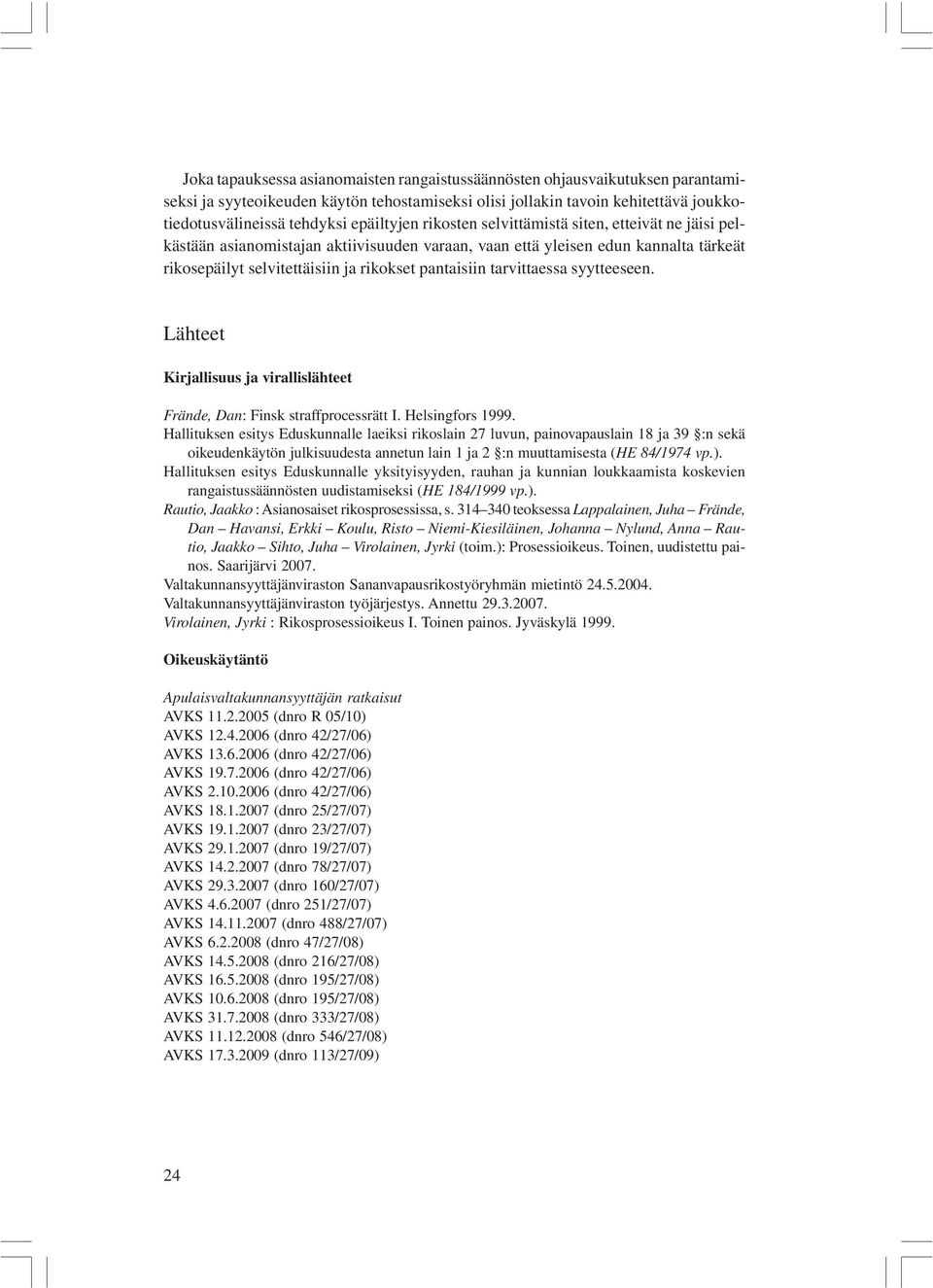 tarvittaessa syytteeseen. Lähteet Kirjallisuus ja virallislähteet Frände, Dan: Finsk straffprocessrätt I. Helsingfors 1999.