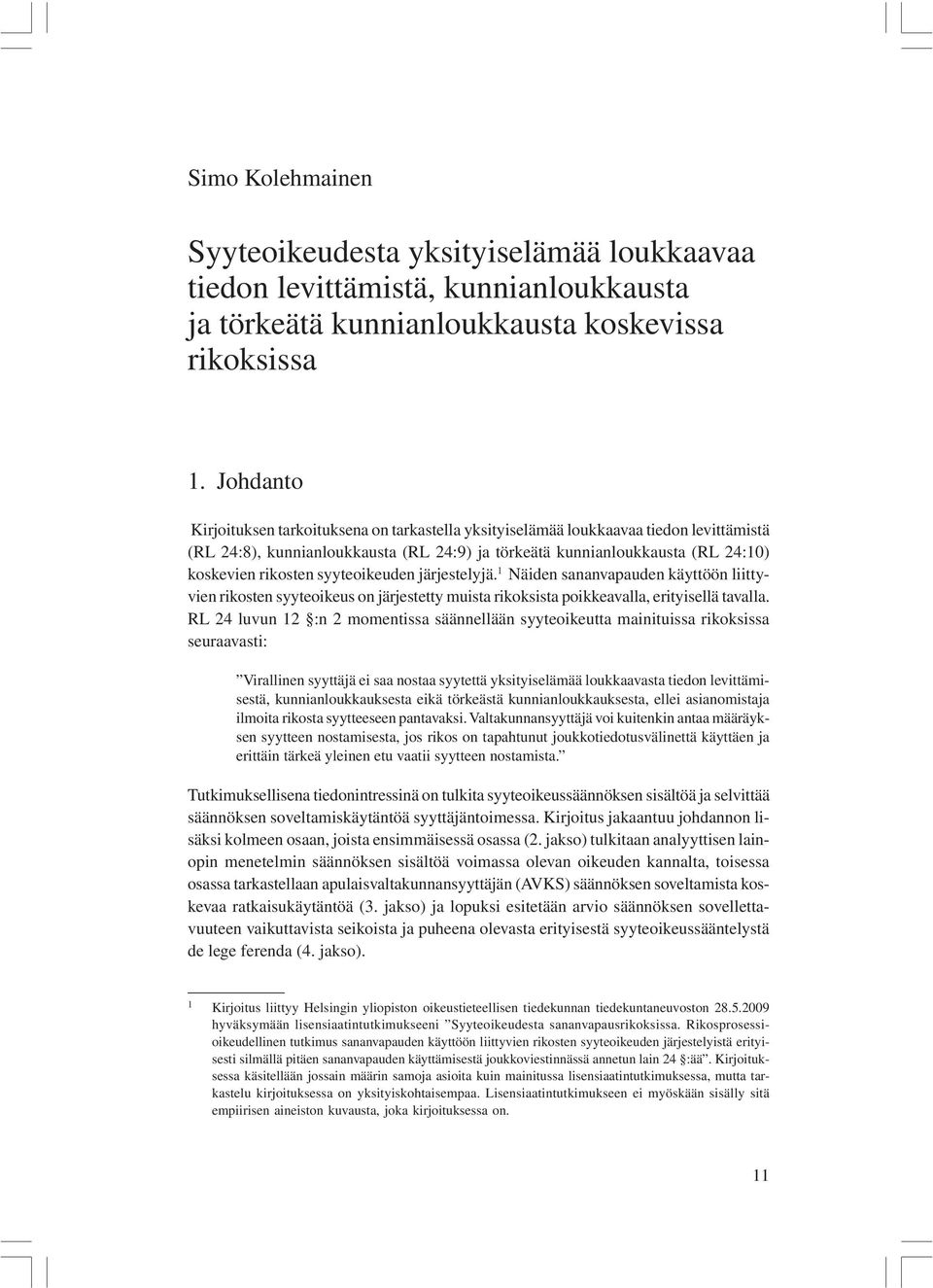 syyteoikeuden järjestelyjä. 1 Näiden sananvapauden käyttöön liittyvien rikosten syyteoikeus on järjestetty muista rikoksista poikkeavalla, erityisellä tavalla.