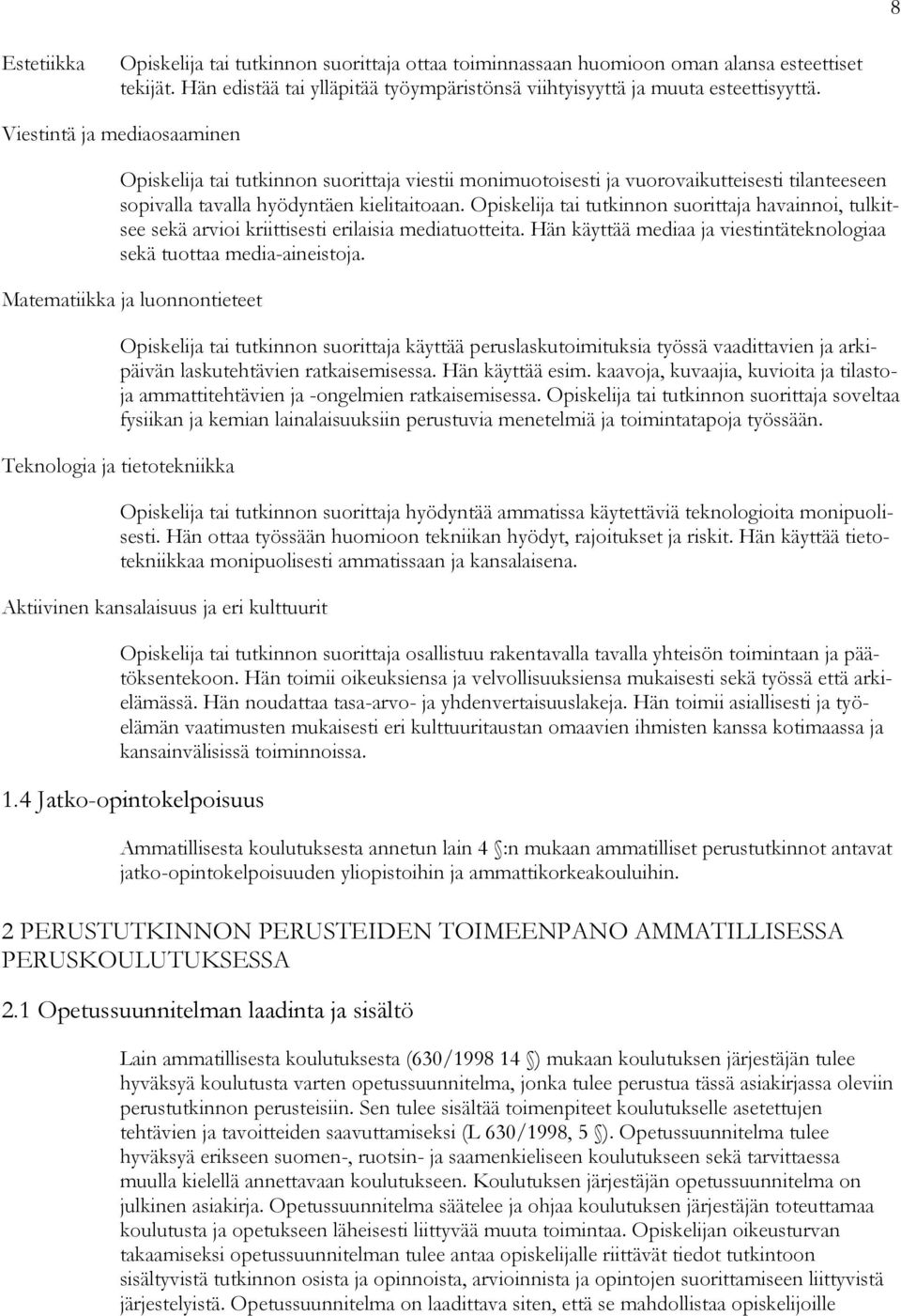 Opiskelija tai tutkinnon suorittaja havainnoi, tulkitsee sekä arvioi kriittisesti erilaisia mediatuotteita. Hän käyttää mediaa ja viestintäteknologiaa sekä tuottaa media-aineistoja.