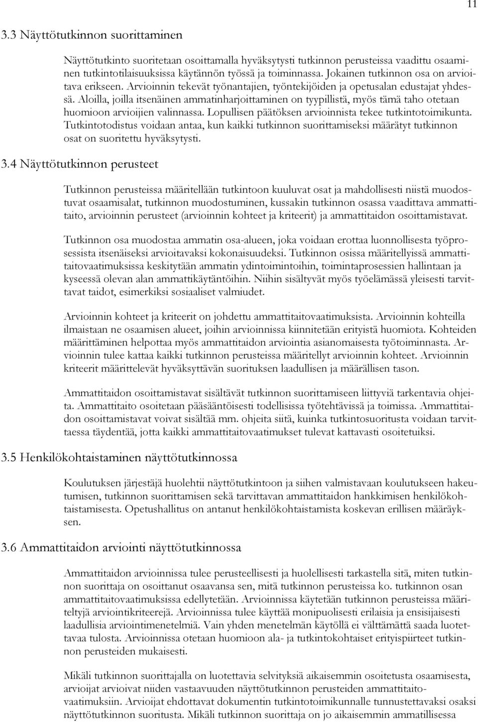 Aloilla, joilla itsenäinen ammatinharjoittaminen on tyypillistä, myös tämä taho otetaan huomioon arvioijien valinnassa. Lopullisen päätöksen arvioinnista tekee tutkintotoimikunta.