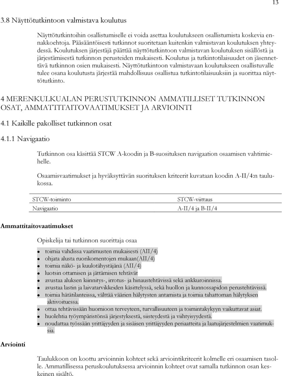 Koulutuksen järjestäjä päättää näyttötutkintoon valmistavan koulutuksen sisällöstä ja järjestämisestä tutkinnon perusteiden mukaisesti.