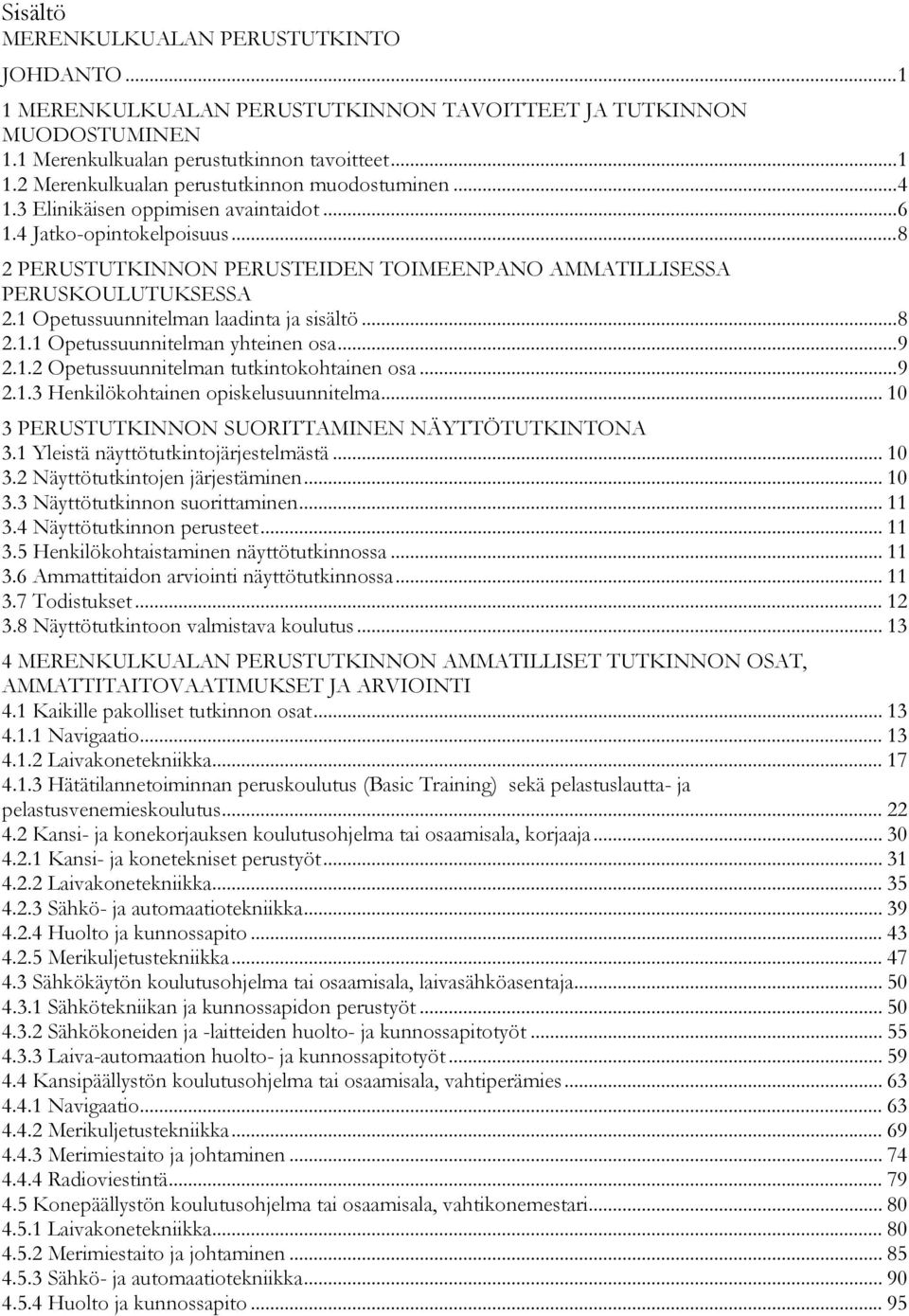 .. 8 2.1.1 Opetussuunnitelman yhteinen osa... 9 2.1.2 Opetussuunnitelman tutkintokohtainen osa... 9 2.1.3 Henkilökohtainen opiskelusuunnitelma... 10 3 PERUSTUTKINNON SUORITTAMINEN NÄYTTÖTUTKINTONA.