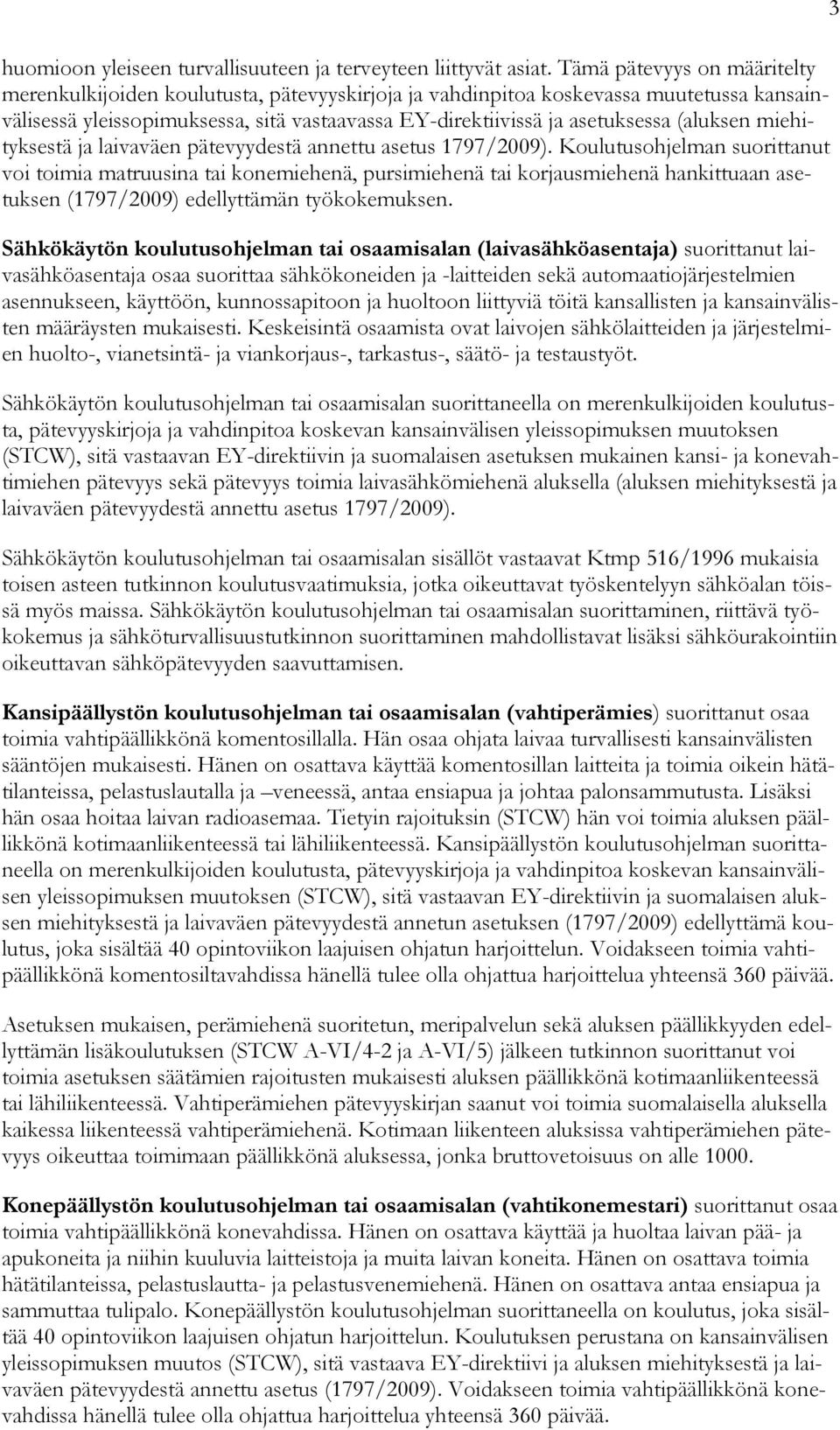 (aluksen miehityksestä ja laivaväen pätevyydestä annettu asetus 1797/2009).