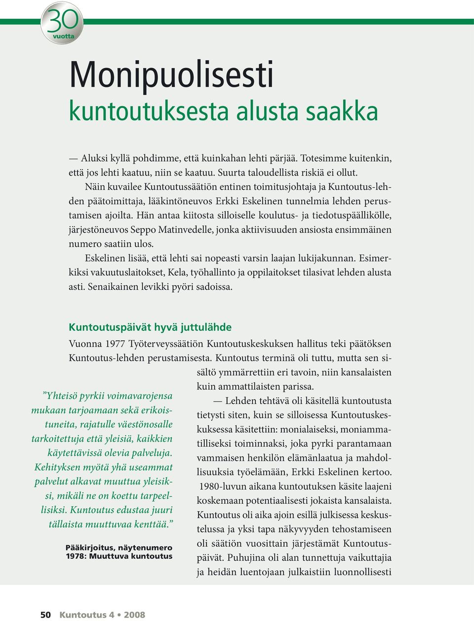 Hän antaa kiitosta silloiselle koulutus- ja tiedotuspäällikölle, järjestöneuvos Seppo Matinvedelle, jonka aktiivisuuden ansiosta ensimmäinen numero saatiin ulos.