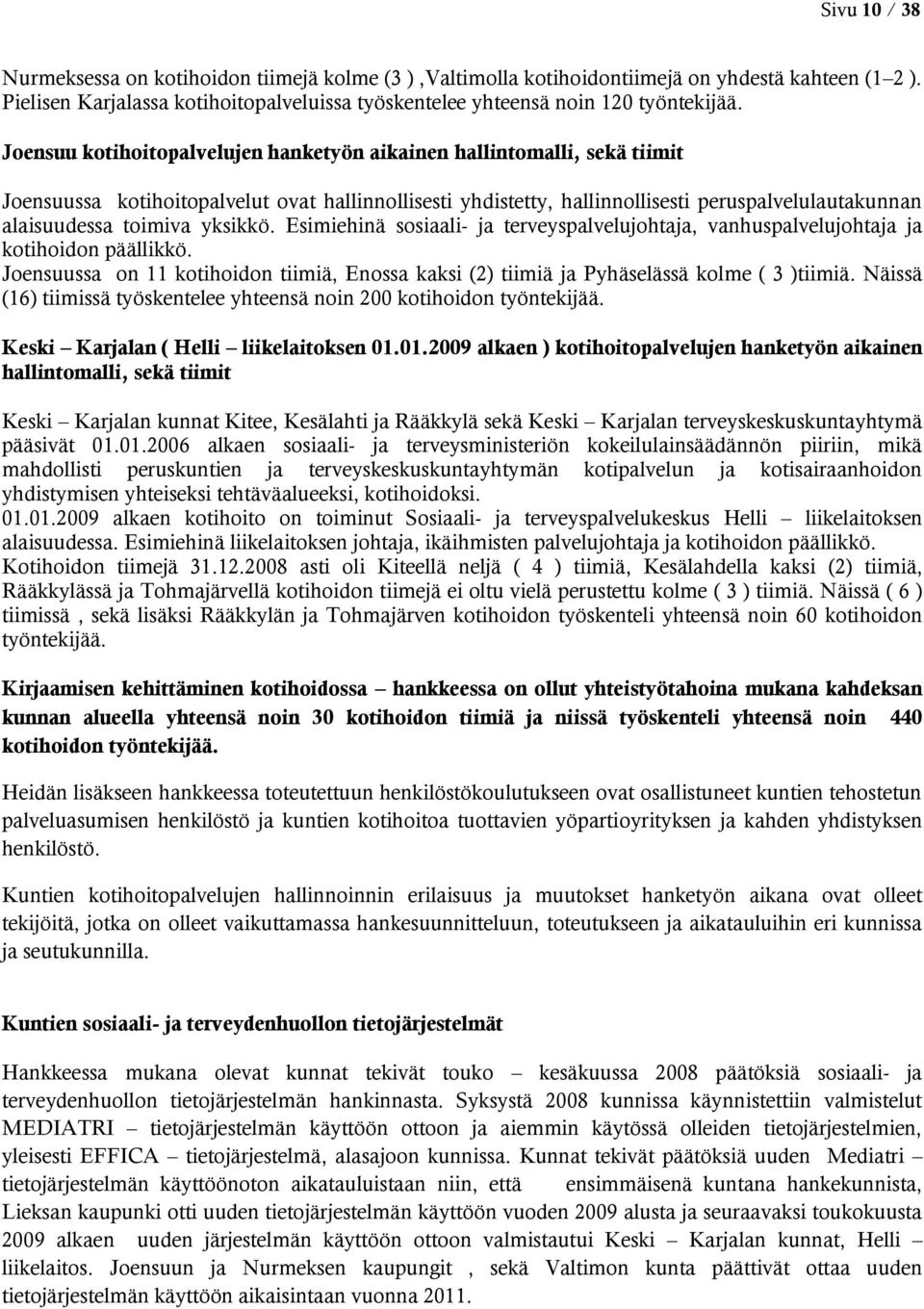 yksikkö. Esimiehinä sosiaali- ja terveyspalvelujohtaja, vanhuspalvelujohtaja ja kotihoidon päällikkö. Joensuussa on 11 kotihoidon tiimiä, Enossa kaksi (2) tiimiä ja Pyhäselässä kolme ( 3 )tiimiä.