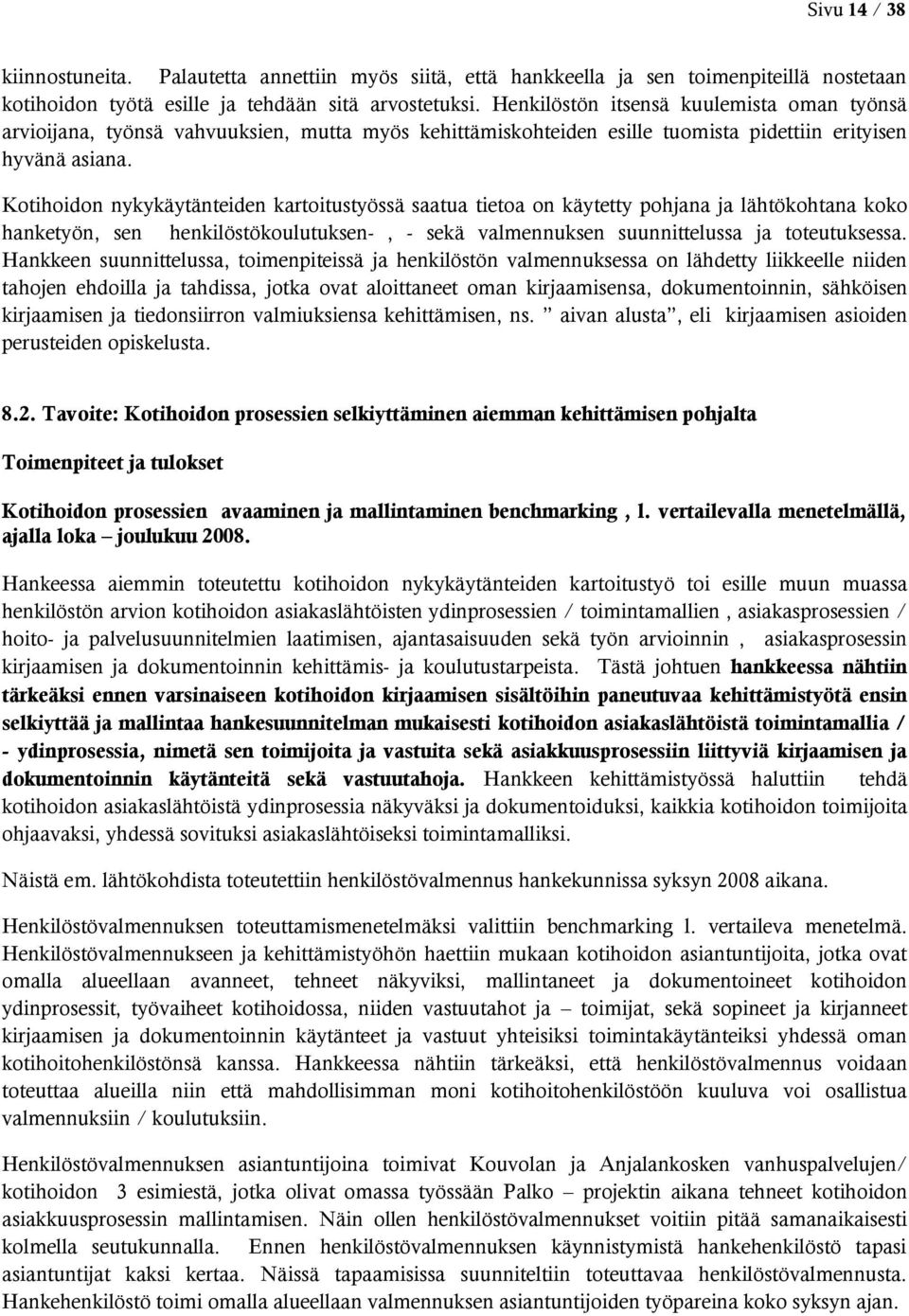 Kotihoidon nykykäytänteiden kartoitustyössä saatua tietoa on käytetty pohjana ja lähtökohtana koko hanketyön, sen henkilöstökoulutuksen-, - sekä valmennuksen suunnittelussa ja toteutuksessa.