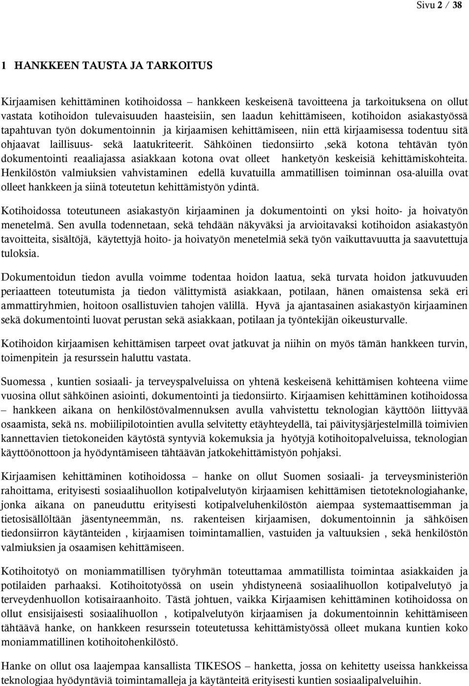 Sähköinen tiedonsiirto,sekä kotona tehtävän työn dokumentointi reaaliajassa asiakkaan kotona ovat olleet hanketyön keskeisiä kehittämiskohteita.