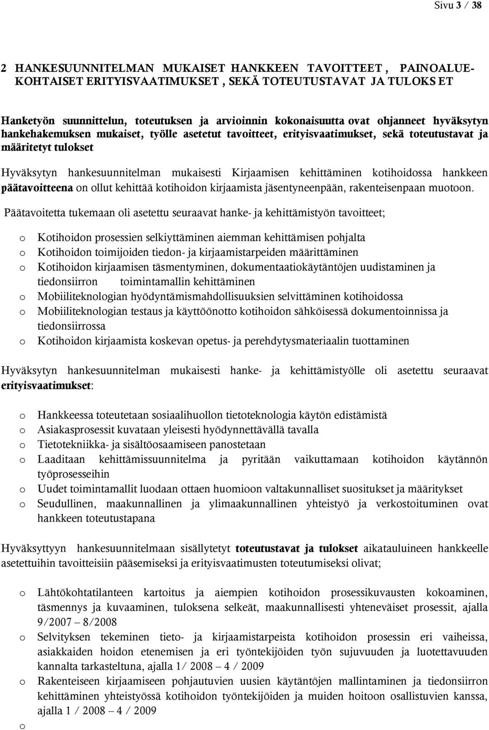 kehittäminen kotihoidossa hankkeen päätavoitteena on ollut kehittää kotihoidon kirjaamista jäsentyneenpään, rakenteisenpaan muotoon.