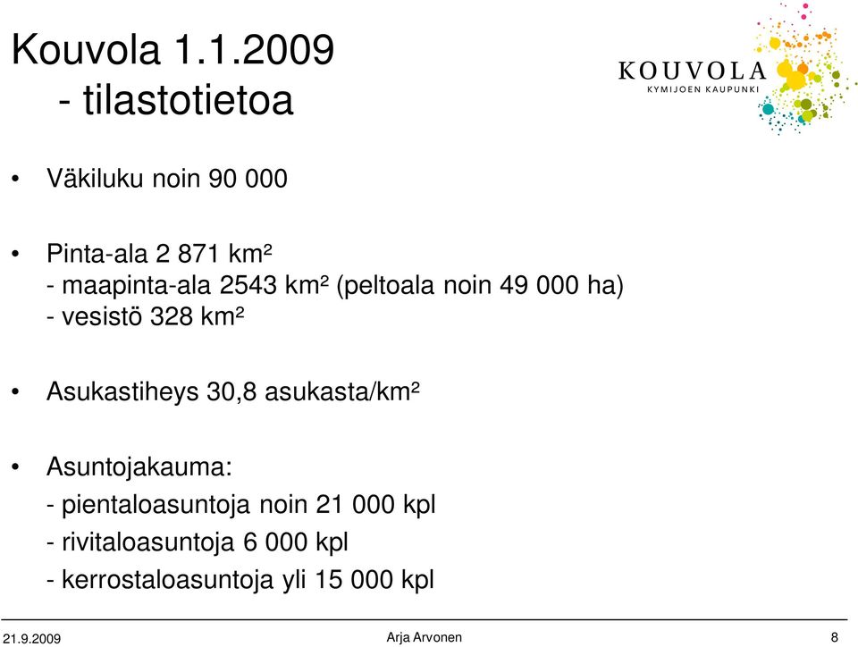 maapinta-ala 2543 km² (peltoala noin 49 000 ha) - vesistö 328 km²