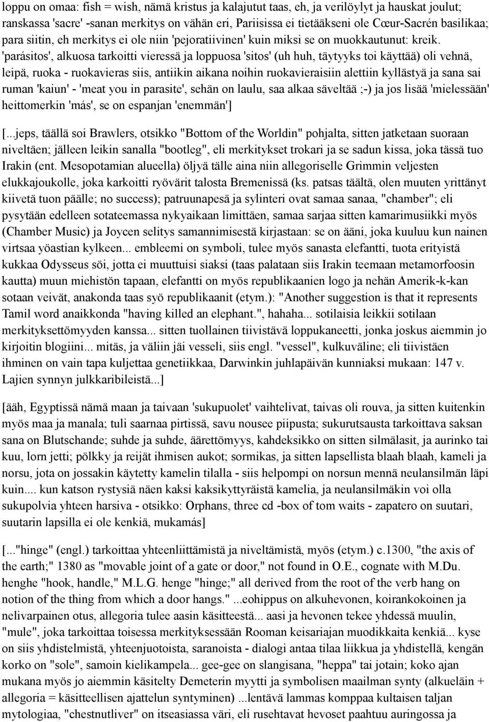 'parásitos', alkuosa tarkoitti vieressä ja loppuosa 'sitos' (uh huh, täytyyks toi käyttää) oli vehnä, leipä, ruoka - ruokavieras siis, antiikin aikana noihin ruokavieraisiin alettiin kyllästyä ja