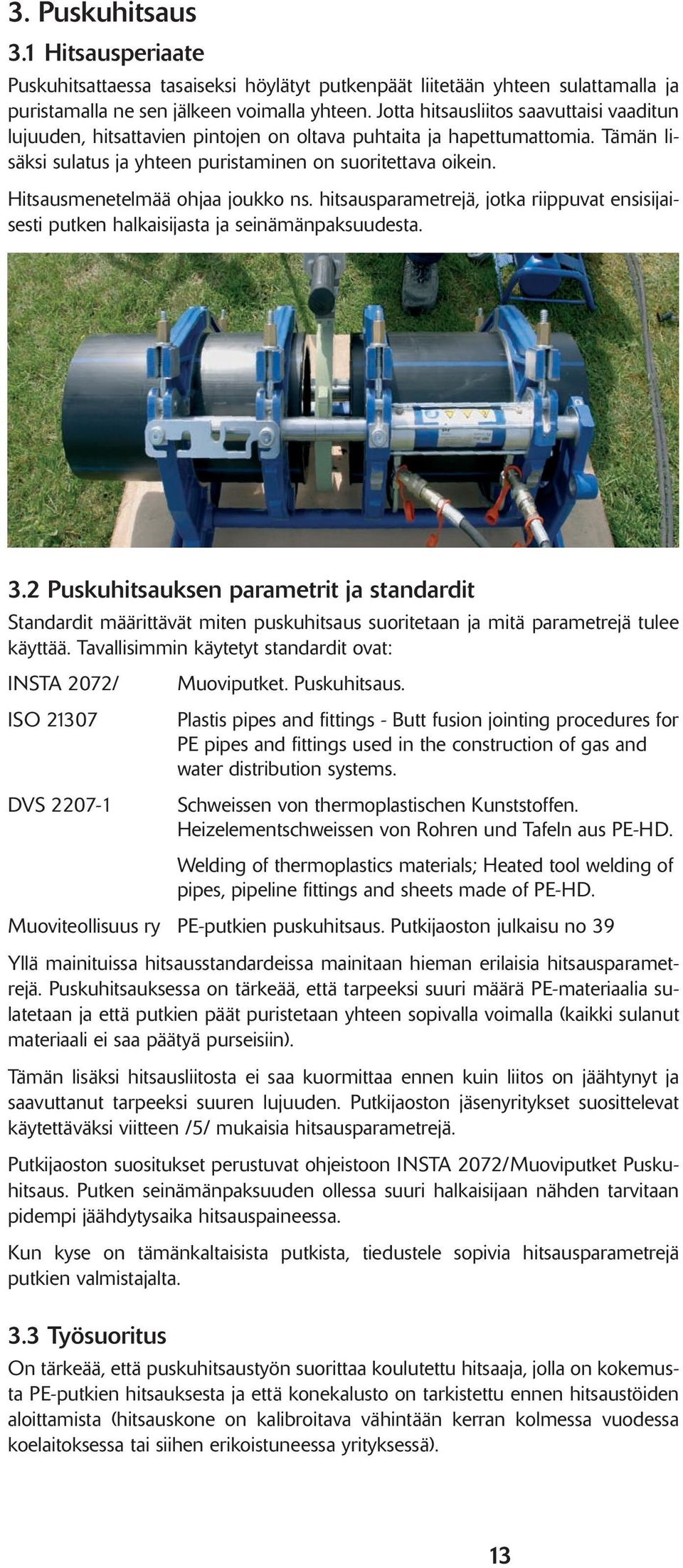 Hitsausmenetelmää ohjaa joukko ns. hitsausparametrejä, jotka riippuvat ensisijaisesti putken halkaisijasta ja seinämänpaksuudesta. 3.