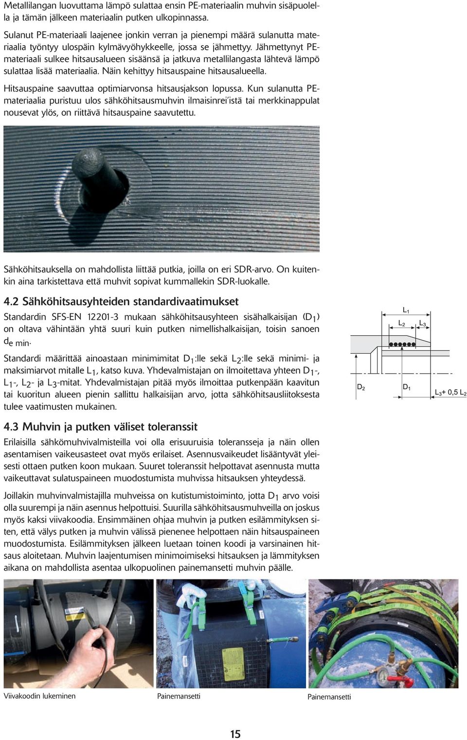 Jähmettynyt PEmateriaali sulkee hitsausalueen sisäänsä ja jatkuva metallilangasta lähtevä lämpö sulattaa lisää materiaalia. Näin kehittyy hitsauspaine hitsausalueella.