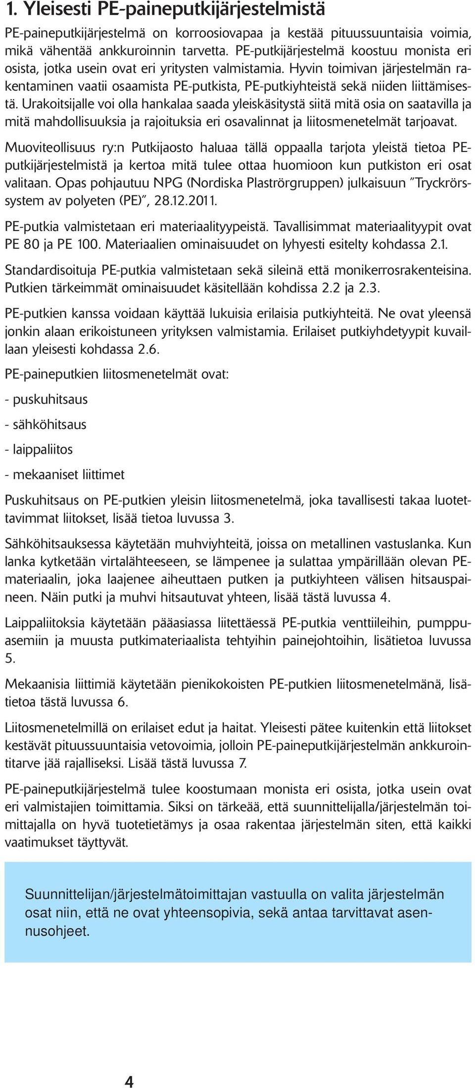 Hyvin toimivan järjestelmän rakentaminen vaatii osaamista PE-putkista, PE-putkiyhteistä sekä niiden liittämisestä.