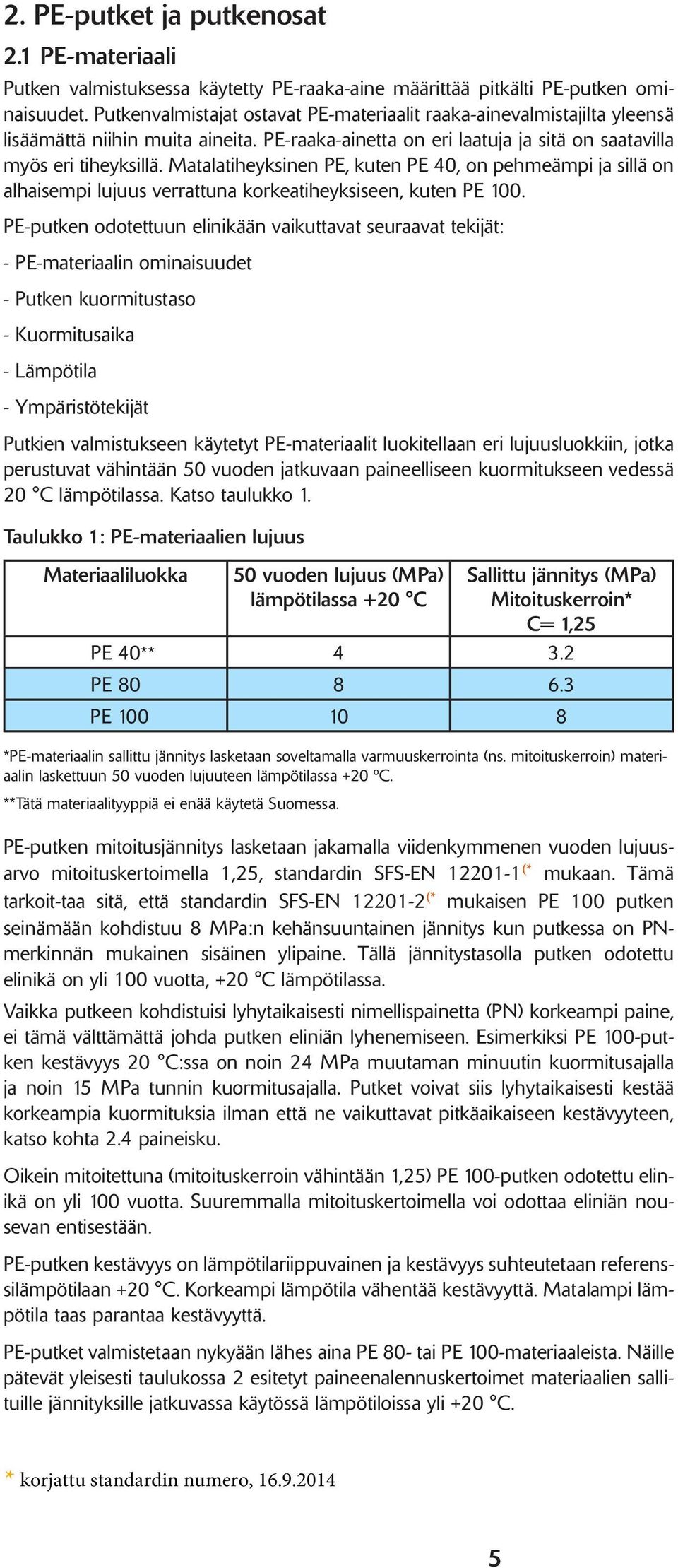 Matalatiheyksinen PE, kuten PE 40, on pehmeämpi ja sillä on alhaisempi lujuus verrattuna korkeatiheyksiseen, kuten PE 100.