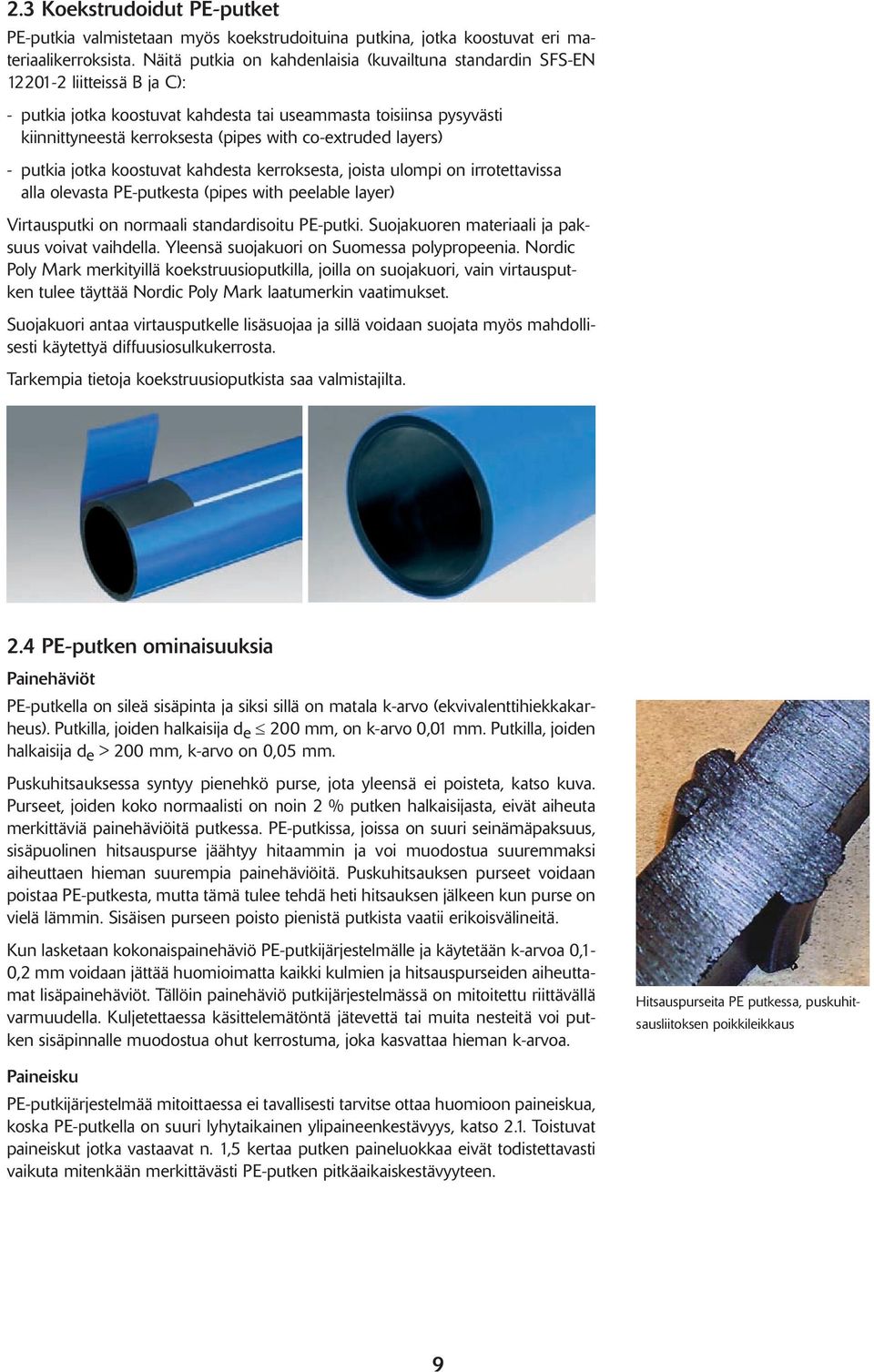 co-extruded layers) - putkia jotka koostuvat kahdesta kerroksesta, joista ulompi on irrotettavissa alla olevasta PE-putkesta (pipes with peelable layer) Virtausputki on normaali standardisoitu