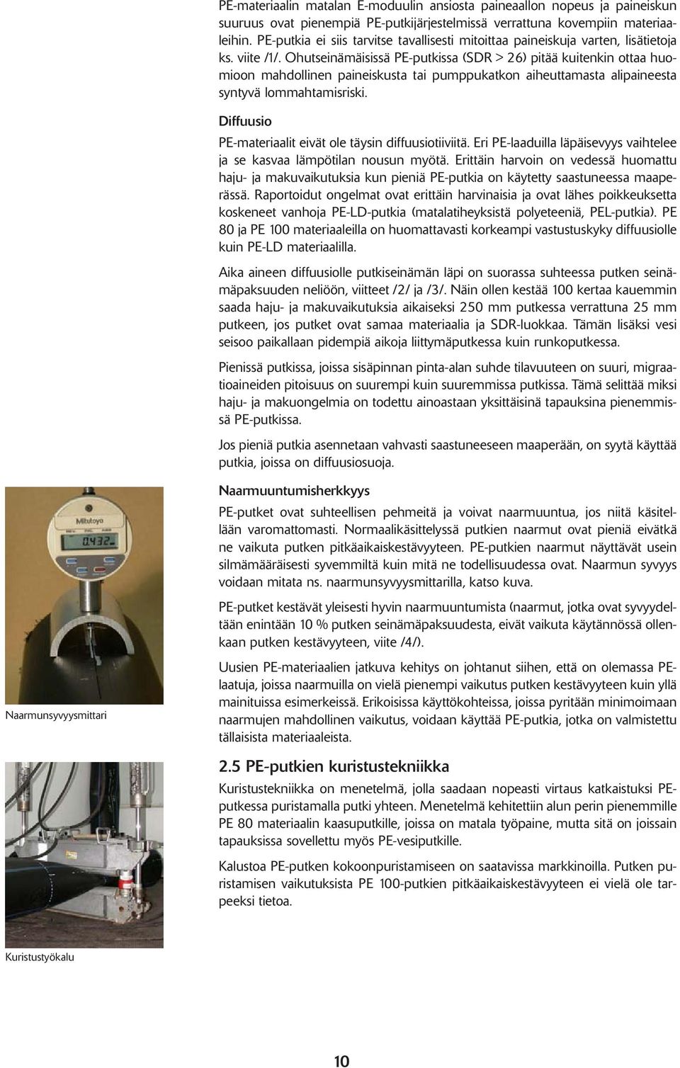 Ohutseinämäisissä PE-putkissa (SDR > 26) pitää kuitenkin ottaa huomioon mahdollinen paineiskusta tai pumppukatkon aiheuttamasta alipaineesta syntyvä lommahtamisriski.