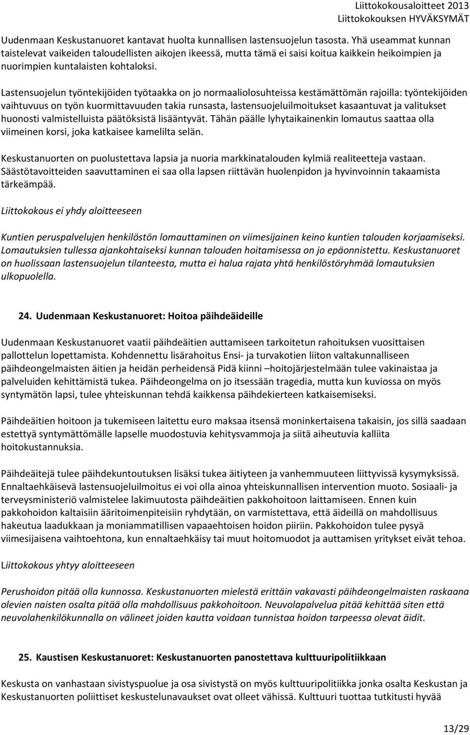 Lastensuojelun työntekijöiden työtaakka on jo normaaliolosuhteissa kestämättömän rajoilla: työntekijöiden vaihtuvuus on työn kuormittavuuden takia runsasta, lastensuojeluilmoitukset kasaantuvat ja