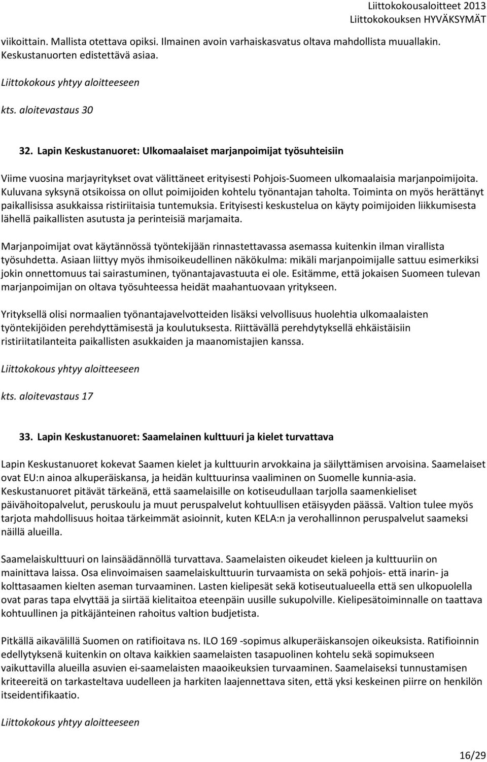 Kuluvana syksynä otsikoissa on ollut poimijoiden kohtelu työnantajan taholta. Toiminta on myös herättänyt paikallisissa asukkaissa ristiriitaisia tuntemuksia.