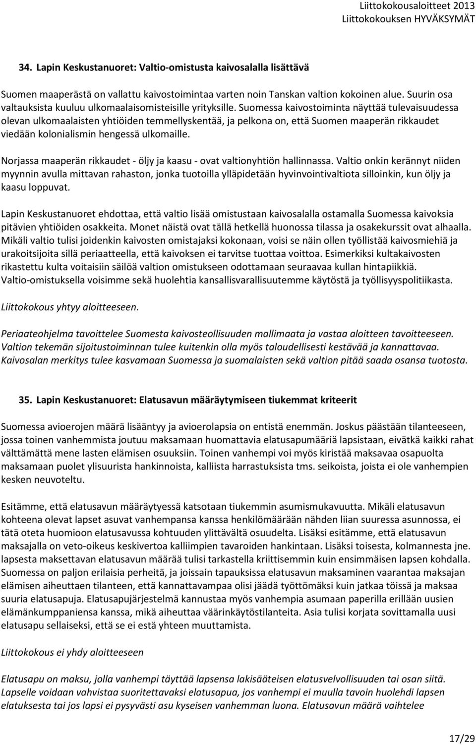 Suomessa kaivostoiminta näyttää tulevaisuudessa olevan ulkomaalaisten yhtiöiden temmellyskentää, ja pelkona on, että Suomen maaperän rikkaudet viedään kolonialismin hengessä ulkomaille.