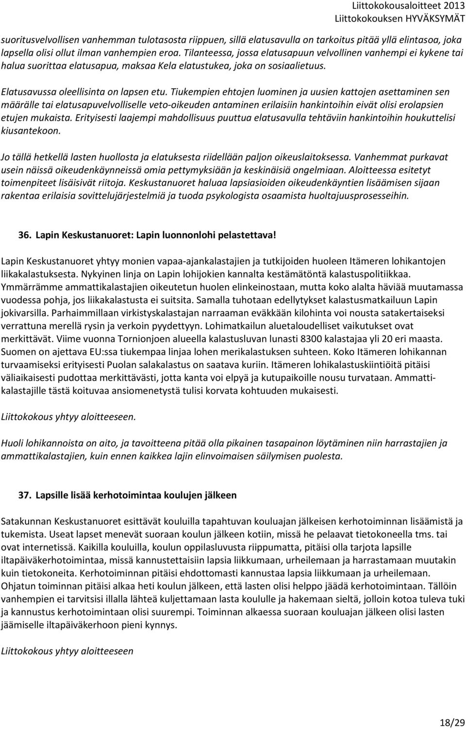 Tiukempien ehtojen luominen ja uusien kattojen asettaminen sen määrälle tai elatusapuvelvolliselle veto-oikeuden antaminen erilaisiin hankintoihin eivät olisi erolapsien etujen mukaista.