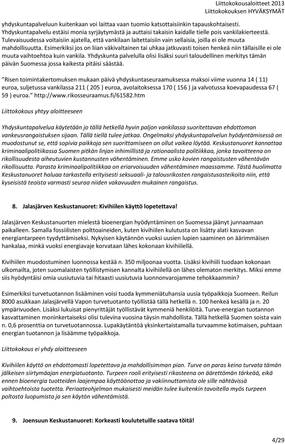 Esimerkiksi jos on liian väkivaltainen tai uhkaa jatkuvasti toisen henkeä niin tällaisille ei ole muuta vaihtoehtoa kuin vankila.