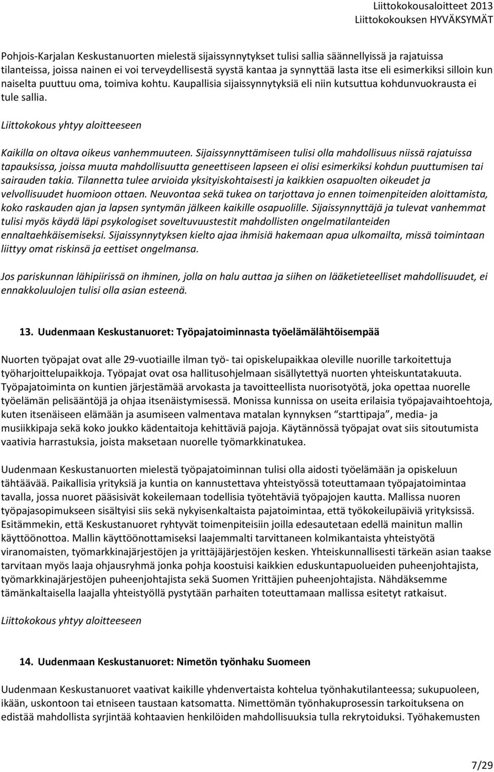 Sijaissynnyttämiseen tulisi olla mahdollisuus niissä rajatuissa tapauksissa, joissa muuta mahdollisuutta geneettiseen lapseen ei olisi esimerkiksi kohdun puuttumisen tai sairauden takia.