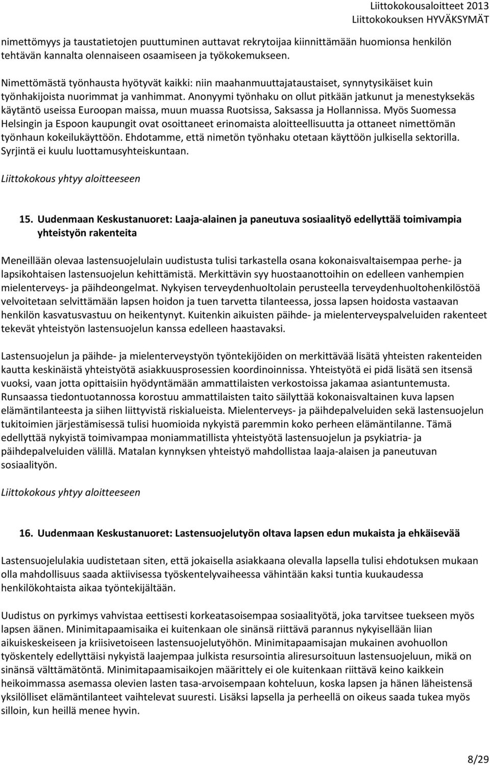 Anonyymi työnhaku on ollut pitkään jatkunut ja menestyksekäs käytäntö useissa Euroopan maissa, muun muassa Ruotsissa, Saksassa ja Hollannissa.