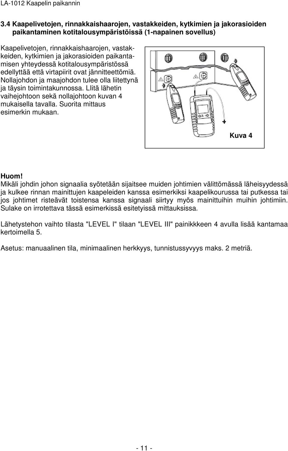 LIitä lähetin vaihejohtoon sekä nollajohtoon kuvan 4 mukaisella tavalla. Suorita mittaus esimerkin mukaan. Kuva 4 Huom!