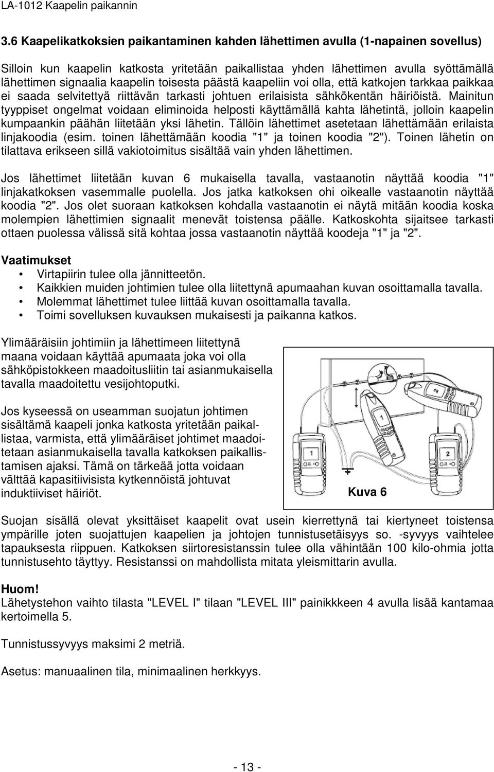 Mainitun tyyppiset ongelmat voidaan eliminoida helposti käyttämällä kahta lähetintä, jolloin kaapelin kumpaankin päähän liitetään yksi lähetin.