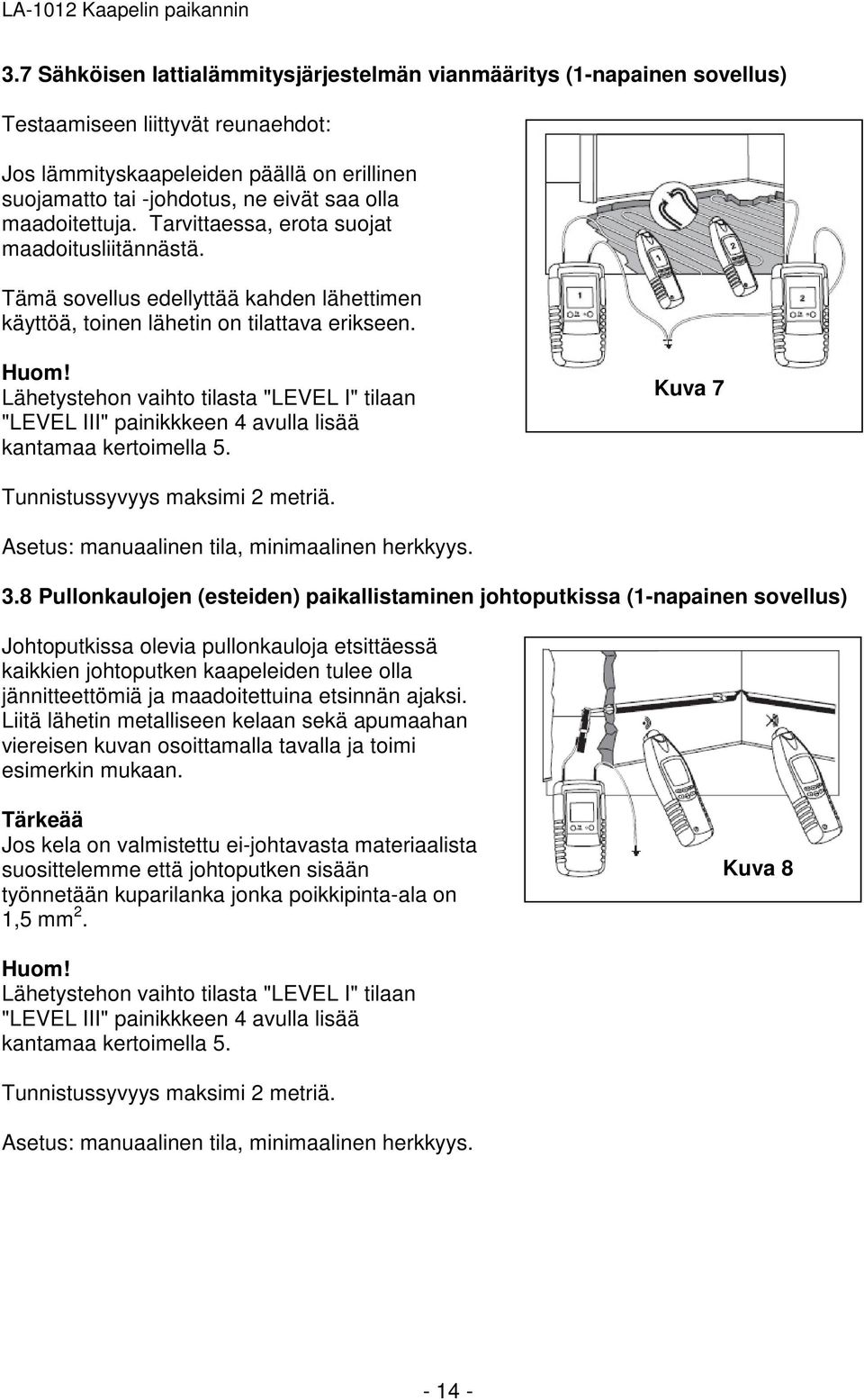 Lähetystehon vaihto tilasta "LEVEL I" tilaan "LEVEL III" painikkkeen 4 avulla lisää kantamaa kertoimella 5. Kuva 7 Tunnistussyvyys maksimi 2 metriä. Asetus: manuaalinen tila, minimaalinen herkkyys. 3.