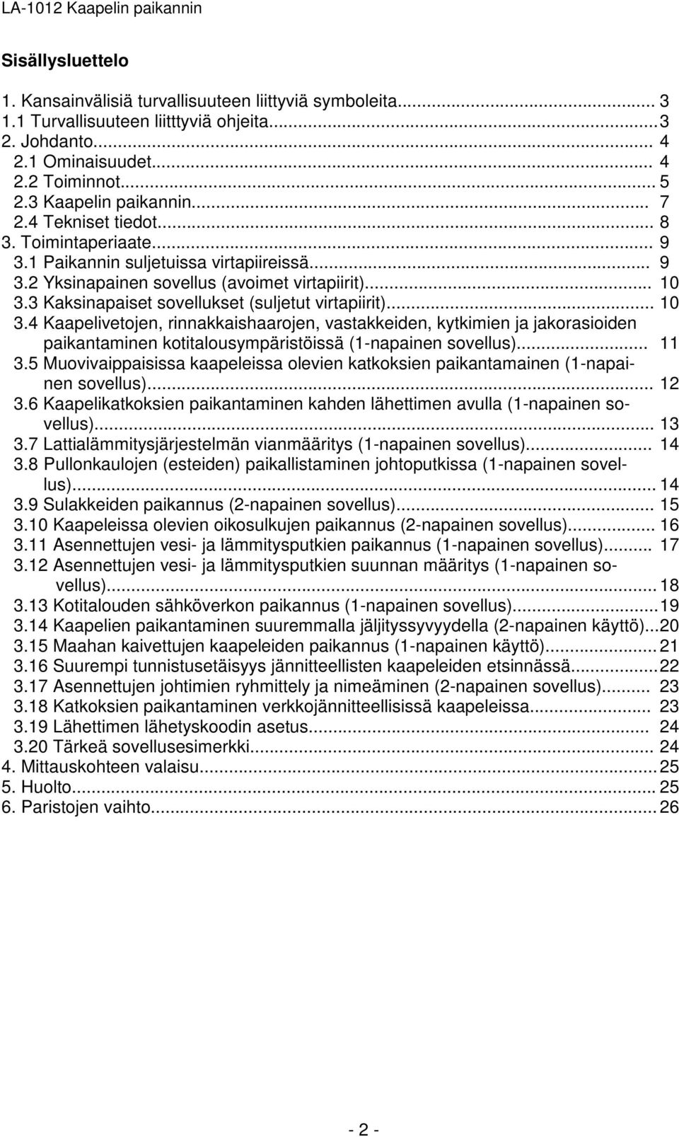 3 Kaksinapaiset sovellukset (suljetut virtapiirit)... 10 3.4 Kaapelivetojen, rinnakkaishaarojen, vastakkeiden, kytkimien ja jakorasioiden paikantaminen kotitalousympäristöissä (1-napainen sovellus).