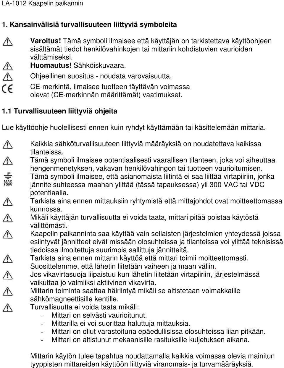 Ohjeellinen suositus - noudata varovaisuutta. CE-merkintä, ilmaisee tuotteen täyttävän voimassa olevat (CE-merkinnän määrittämät) vaatimukset. 1.