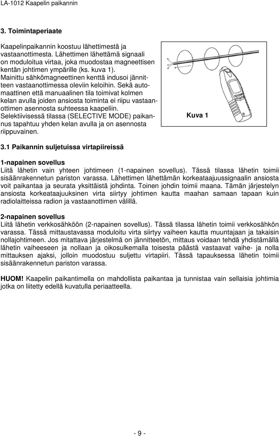 Sekä automaattinen että manuaalinen tila toimivat kolmen kelan avulla joiden ansiosta toiminta ei riipu vastaanottimen asennosta suhteessa kaapeliin.