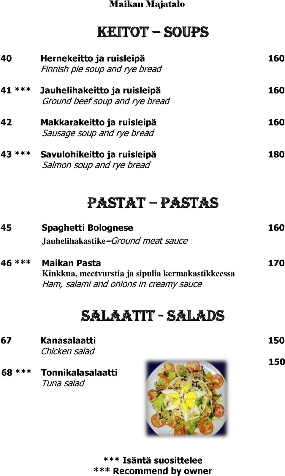 Pastat Pastas 45 Spaghetti Bolognese 160 Jauhelihakastike Ground meat sauce 46 *** Maikan Pasta 170 Kinkkua, meetvurstia ja sipulia