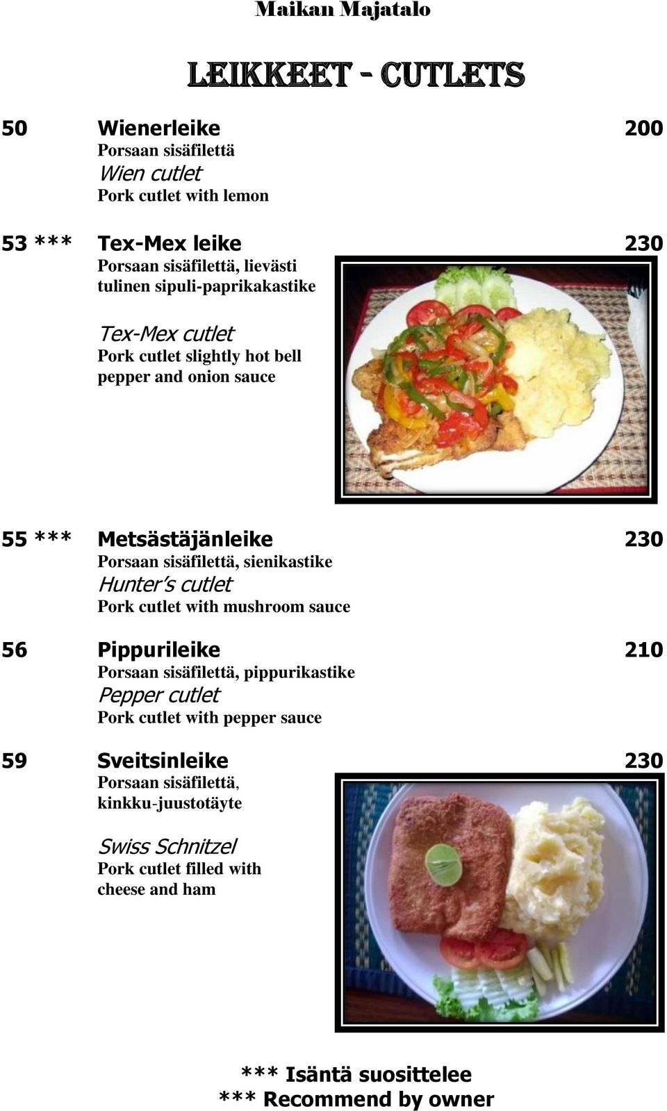 sisäfilettä, sienikastike 230 Hunter s cutlet Pork cutlet with mushroom sauce 56 Pippurileike Porsaan sisäfilettä, pippurikastike 210 Pepper