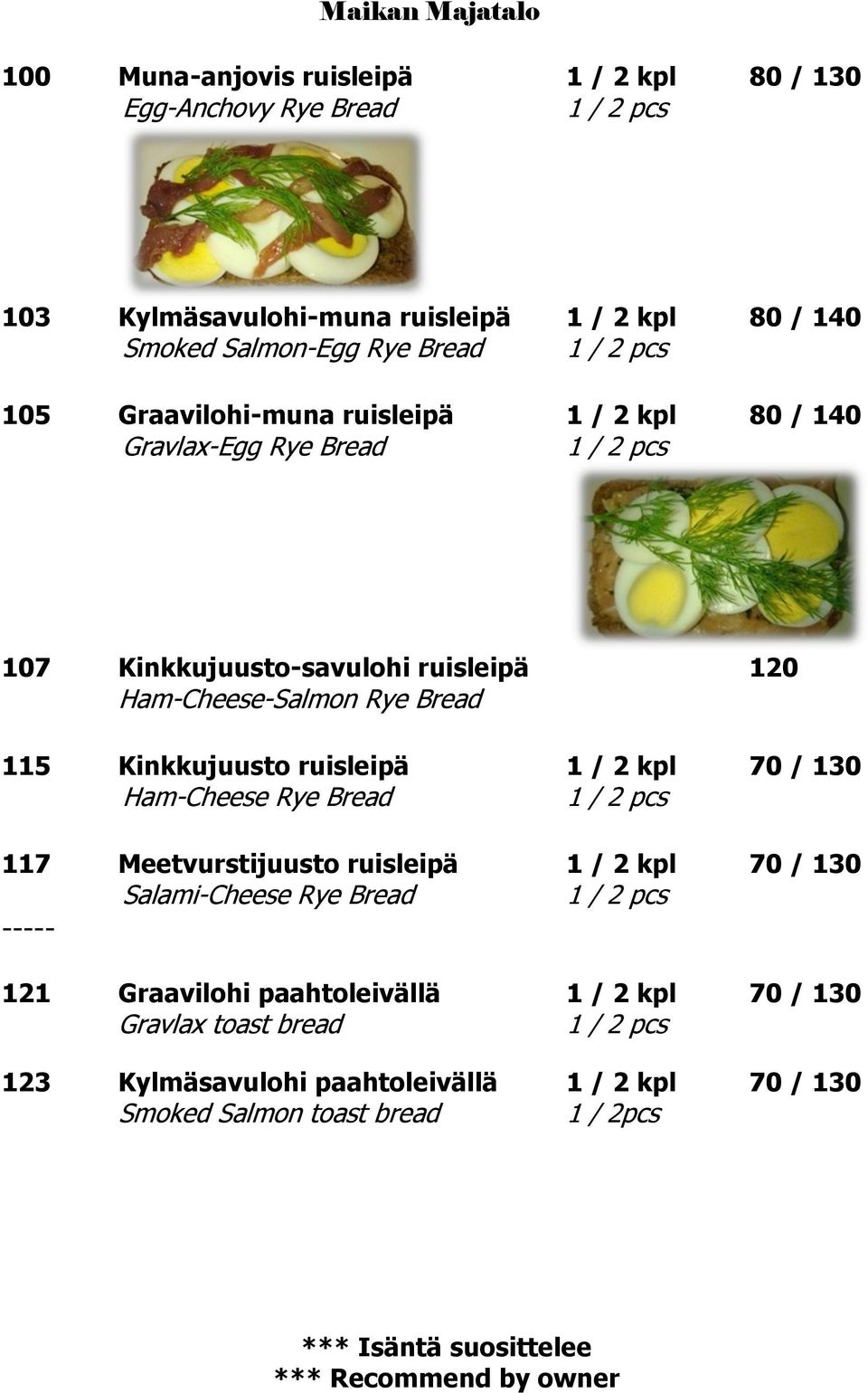 Kinkkujuusto ruisleipä 1 / 2 kpl 70 / 130 Ham-Cheese Rye Bread 1 / 2 pcs 117 Meetvurstijuusto ruisleipä 1 / 2 kpl 70 / 130 Salami-Cheese Rye Bread 1 / 2 pcs -----