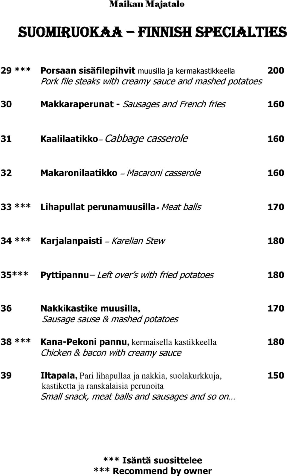 Karelian Stew 180 35*** Pyttipannu Left over s with fried potatoes 180 36 Nakkikastike muusilla, 170 Sausage sause & mashed potatoes 38 *** Kana-Pekoni pannu, kermaisella