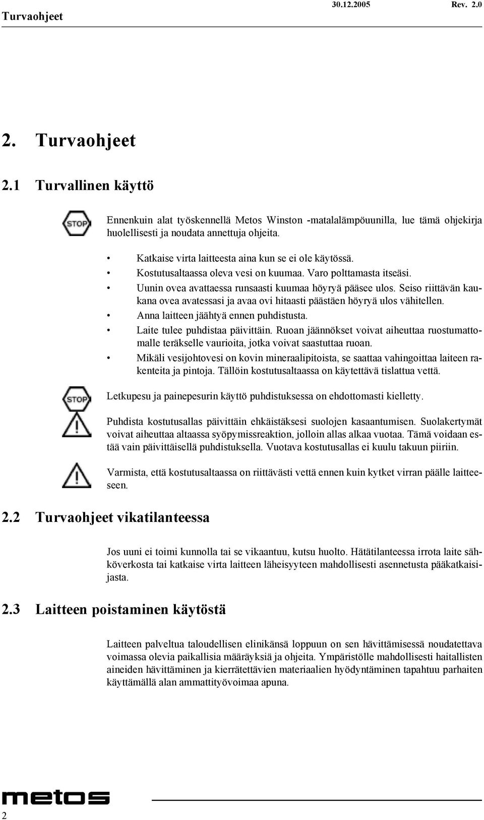 Seiso riittävän kaukana ovea avatessasi ja avaa ovi hitaasti päästäen höyryä ulos vähitellen. Anna laitteen jäähtyä ennen puhdistusta. Laite tulee puhdistaa päivittäin.