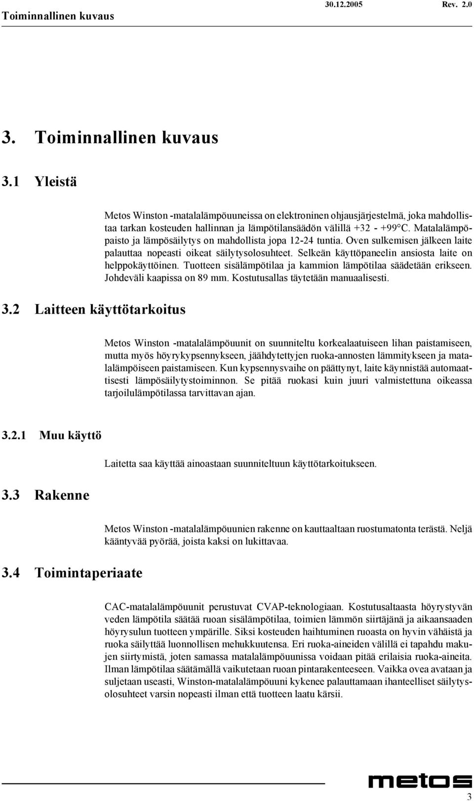 Matalalämpöpaisto ja lämpösäilytys on mahdollista jopa 12-24 tuntia. Oven sulkemisen jälkeen laite palauttaa nopeasti oikeat säilytysolosuhteet.