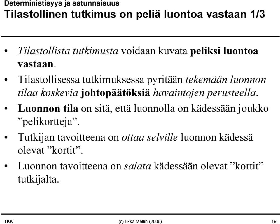 Tilastollisessa tutkimuksessa pyritään tekemään luonnon tilaa koskevia johtopäätöksiä havaintojen perusteella.