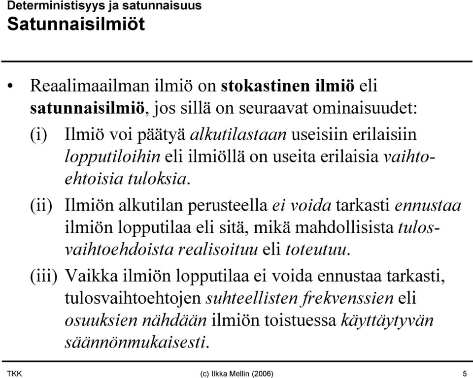 (ii) Ilmiön alkutilan perusteella ei voida tarkasti ennustaa ilmiön lopputilaa eli sitä, mikä mahdollisista tulosvaihtoehdoista realisoituu eli toteutuu.