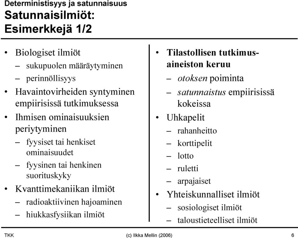 ilmiöt radioaktiivinen hajoaminen hiukkasfysiikan ilmiöt Tilastollisen tutkimusaineiston keruu otoksen poiminta satunnaistus empiirisissä kokeissa