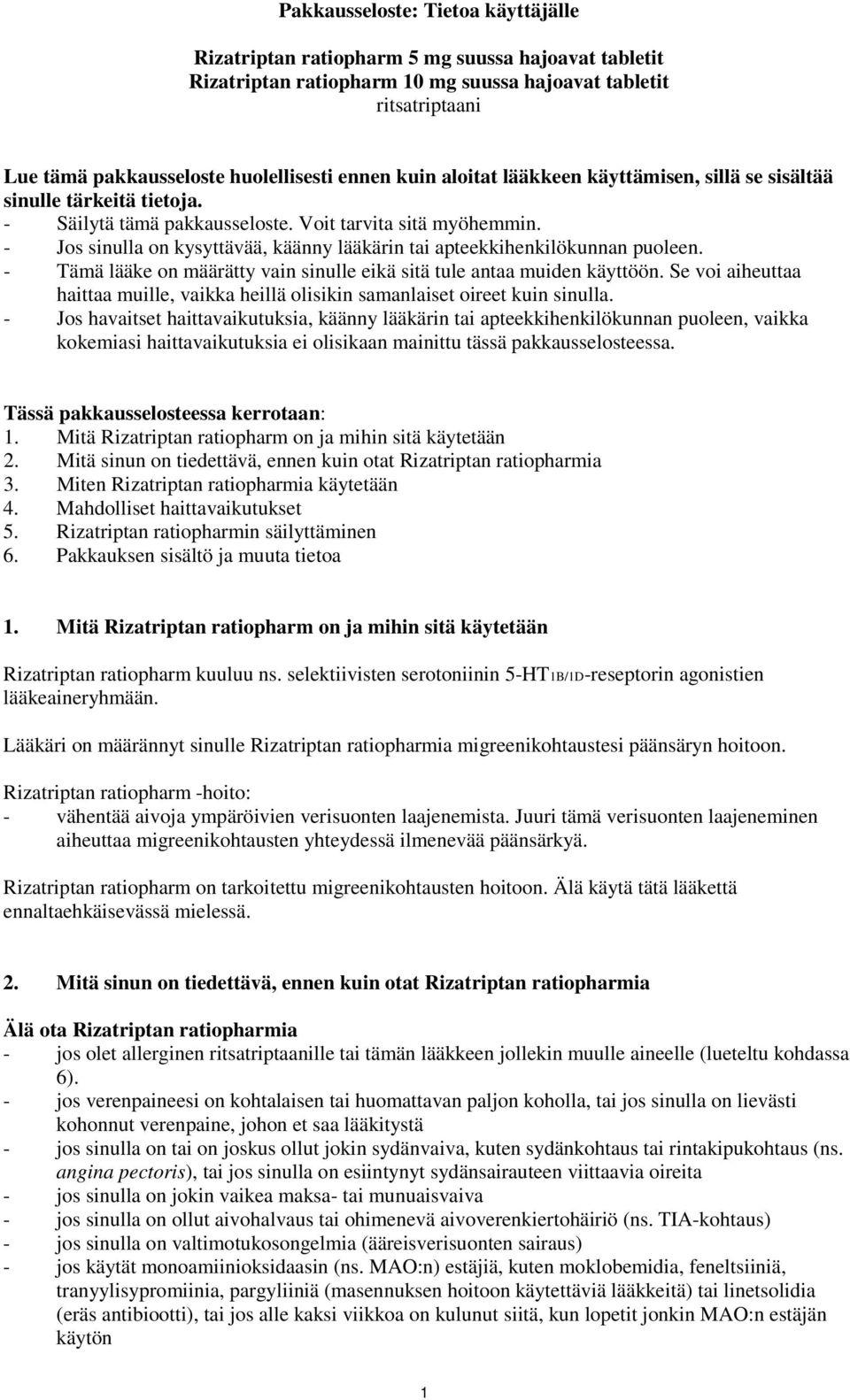 - Jos sinulla on kysyttävää, käänny lääkärin tai apteekkihenkilökunnan puoleen. - Tämä lääke on määrätty vain sinulle eikä sitä tule antaa muiden käyttöön.