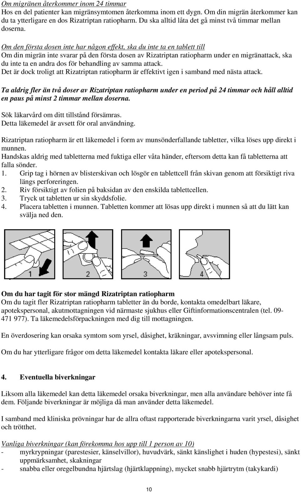 Om den första dosen inte har någon effekt, ska du inte ta en tablett till Om din migrän inte svarar på den första dosen av Rizatriptan ratiopharm under en migränattack, ska du inte ta en andra dos