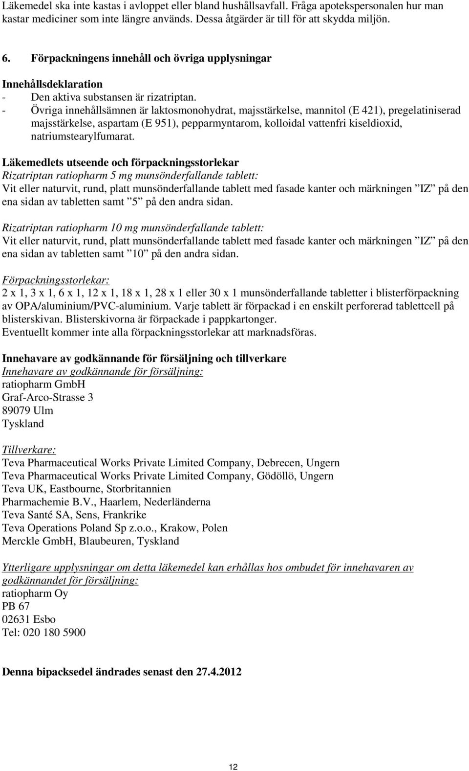 - Övriga innehållsämnen är laktosmonohydrat, majsstärkelse, mannitol (E 421), pregelatiniserad majsstärkelse, aspartam (E 951), pepparmyntarom, kolloidal vattenfri kiseldioxid, natriumstearylfumarat.