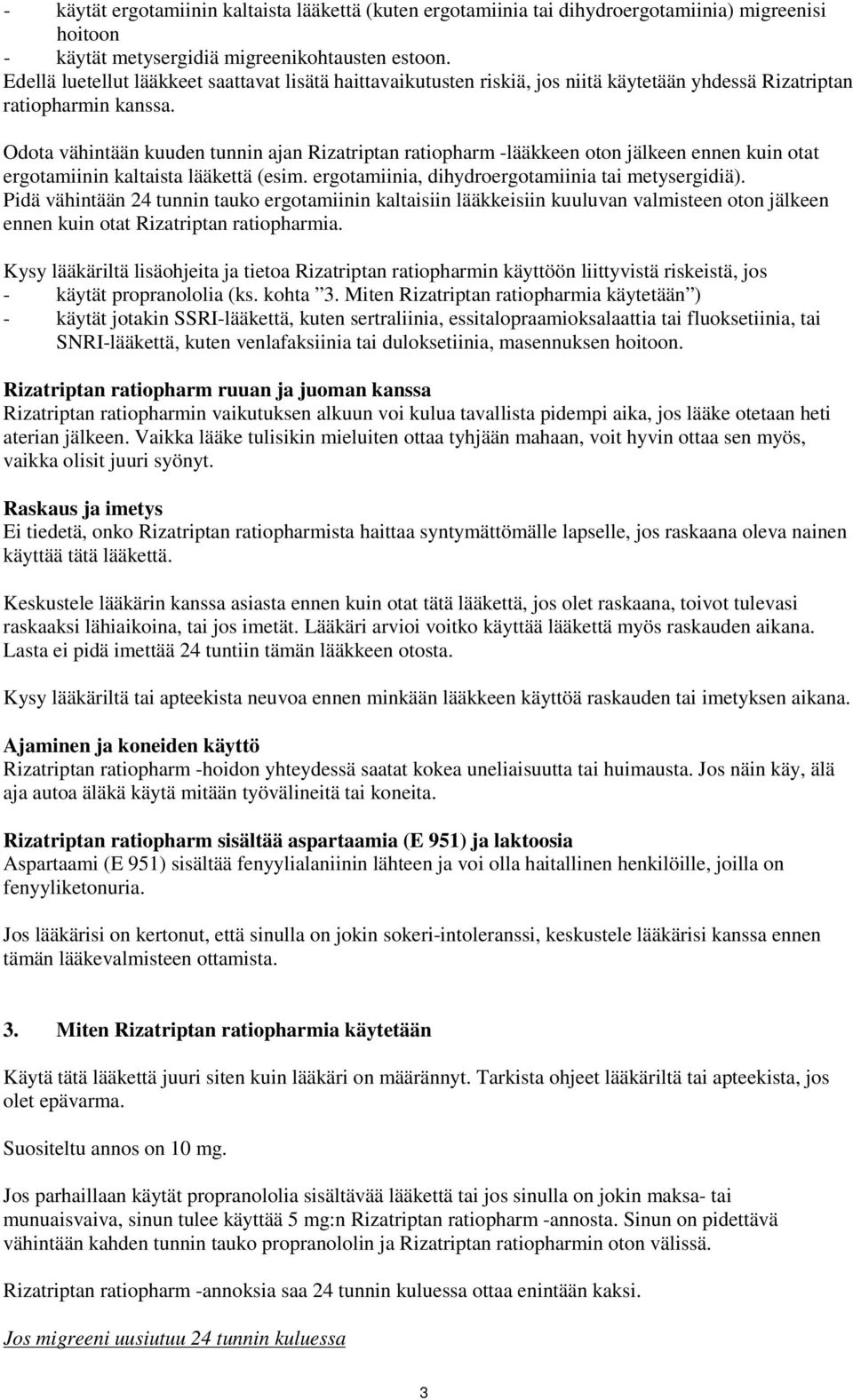 Odota vähintään kuuden tunnin ajan Rizatriptan ratiopharm -lääkkeen oton jälkeen ennen kuin otat ergotamiinin kaltaista lääkettä (esim. ergotamiinia, dihydroergotamiinia tai metysergidiä).